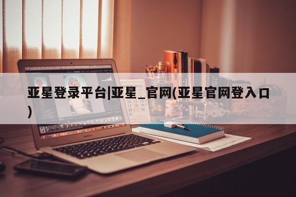 亚星代理合作-会员开户 亚星代理合作-会员开户亚星登录平台|亚星_官网(亚星官网登入口)