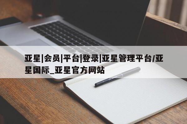 亚星代理合作-会员开户 亚星代理合作-会员开户亚星|会员|平台|登录|亚星管理平台/亚星国际_亚星官方网站