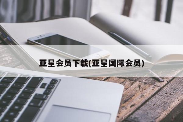 亚星代理合作-会员开户 亚星代理合作-会员开户亚星会员下载(亚星国际会员)