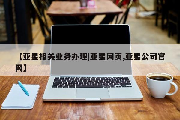 亚星代理合作-会员开户 亚星代理合作-会员开户【亚星相关业务办理|亚星网页,亚星公司官网】