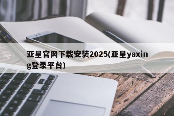 亚星代理合作-会员开户 亚星代理合作-会员开户亚星官网下载安装2025(亚星yaxing登录平台)